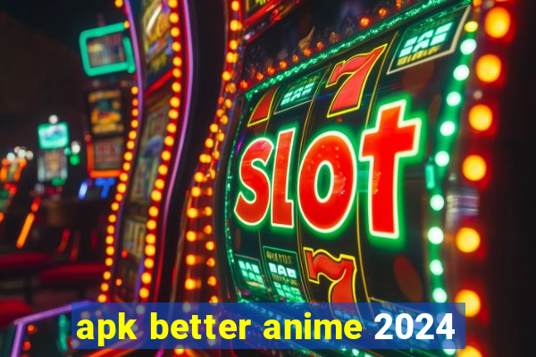 apk better anime 2024